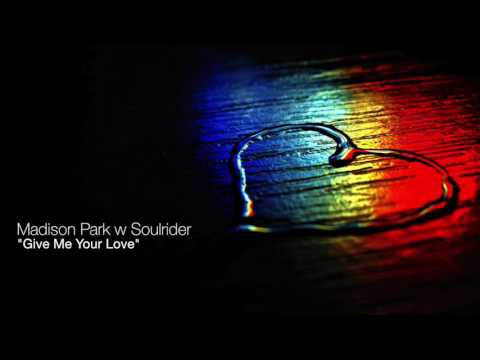 Give Me Your Love - Madison Park w Soulrider