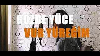 Gözde Yüce - Vur Yüreğim (Sertab Erener Cover)
