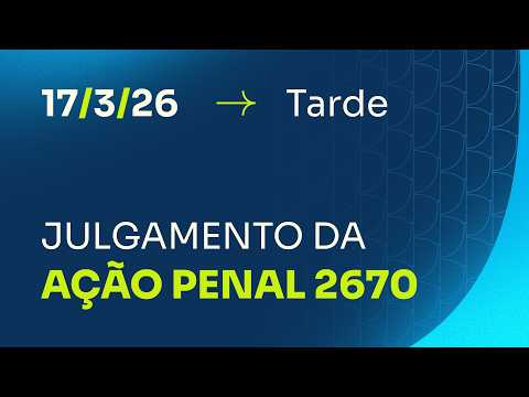 Primeira Turma do STF - julgamento da (AP) 2670 - 17/3/26 - Tarde