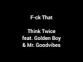 F-ck That - Think Twice feat. Golden Boy & Mr. Goodvibes