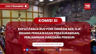 KOMISI XI RAPAT PANJA RUU P2SK DGN ADK OJK BIDANG PENGAWASAN PERASURANSIAN,PENJAMINAN & DANA PENSIUN
