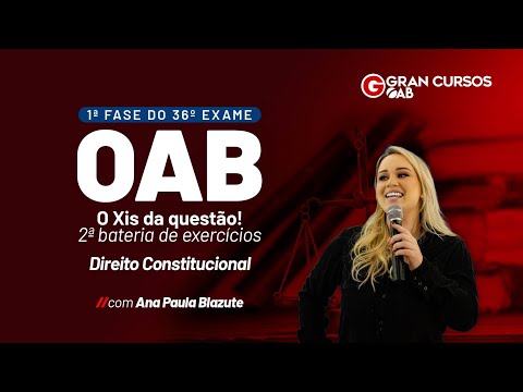 1ª Fase do 36º Exame - O Xis da questão! - Direito Constitucional com Ana Paula Blazute