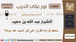 صورة ماحكم قراءة القرآن على قبر الميت عند موته؟ الشيخ ابن حميد - مشروع كبار العلماء