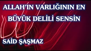 Said Şaşmaz - Allah'ın Varlığının En Büyük Delili Sensin