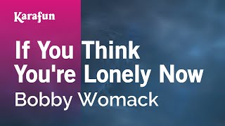 Karaoke If You Think You're Lonely Now - Bobby Womack *