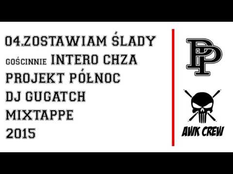 04.PROJEKT PÓŁNOC x  DJ GUGATCH - ZOSTAWIAM ŚLADY gościnnie INTERO CHZA