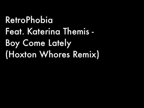 RetroPhobia Ft. Katerina Themis - Boy Come Lately (Hoxton Whores Remix)