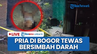 LIVE: Pria Tewas Bersimbah Darah di Bojonggede Bogor: Kondisi Setengah Telanjang, Sempat Ada Ribut
