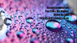 Rogerseventytwo - You Take Me Higher  (rickyBE Edit)