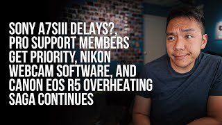 Sony a7SIII Delays?, Pro Support Member Shipping Priority, Nikon Webcam, and EOS R5 Saga 2 | NRR