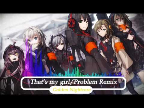That's my girl/problem remix nightcore