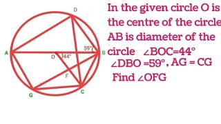 O is the centre of the circle, AB is diameter, ∠BOC  44°, ∠DBO 59°AG=CG find ∠OFG