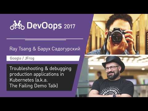 Ray Тsang, Барух Садогурский — Troubleshooting & debugging production applications in Kubernetes