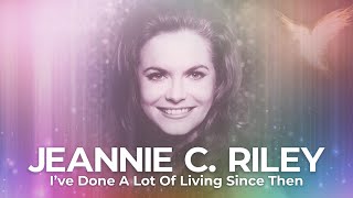 JEANNIE C. RILEY - I&#39;ve Done A Lot Of Living Since Then