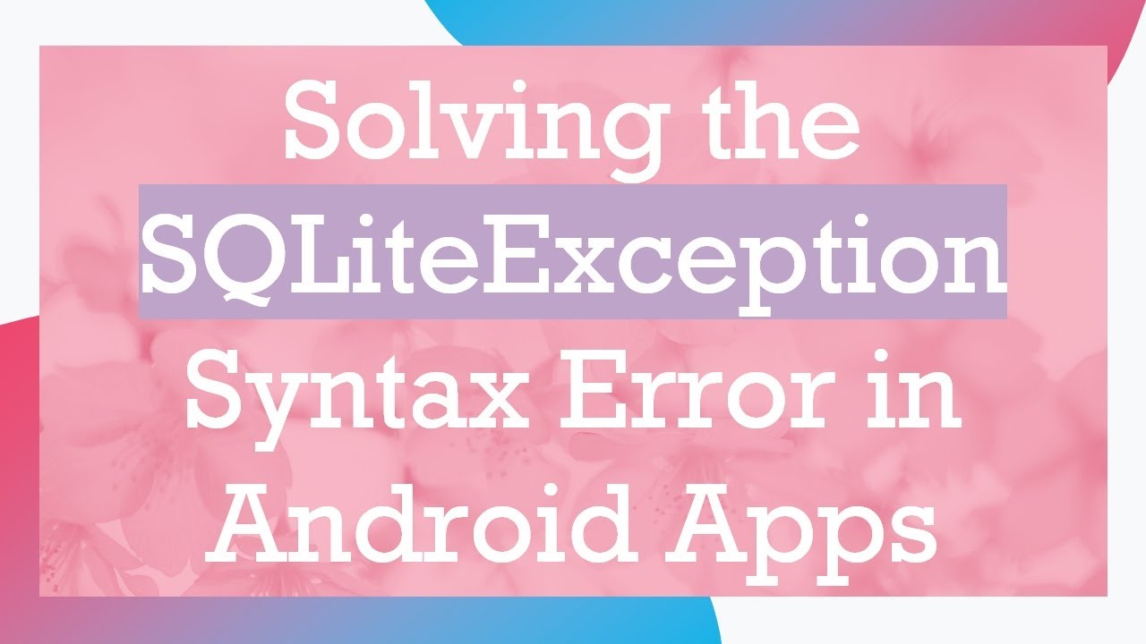Solving the SQLiteException Syntax Error in Android Apps