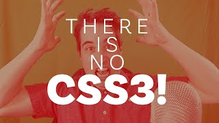 There is no CSS3 and there will never be a CSS4!