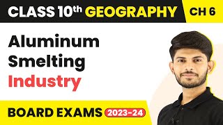 Aluminum Smelting Industry - Manufacturing Industries | Class 10 Geography Chapter 6 | 2024-25