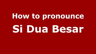 How to pronounce Si Dua Besar