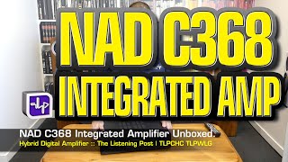 NAD C368 Integrated Amplifier Unboxing | The Listening Post | TLPCHC TLPWLG