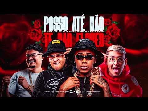 POSSO ATÉ NÃO TE DAR FLORES - MC Ryan SP, MC Jacaré e MC Meno K (DJ Japa NK e DJ Davi DogDog) PAGODE