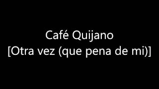 Café Quijano Otra vez (Qué pena de mí) [08]