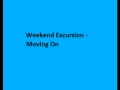 Weekend Excursion - Moving On 