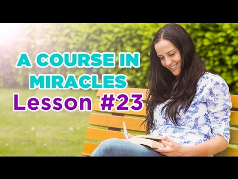 A Course In Miracles - Lesson 23
