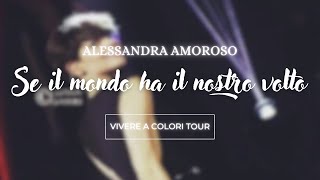 Alessandra Amoroso - Se il mondo ha il nostro volto - Live Forum di Assago - Vivere a Colori Tour