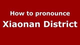 How to pronounce Xiaonan District