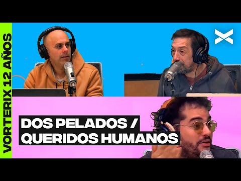DOS PELADOS / QUERIDOS HUMANOS | #VORTERIX12AÑOS