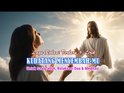Kudatang Menyembah-Mu - Lagu Rohani Kristen Pop Terbaru | Musik Penyembahan Teduh, Doa & Meditasi