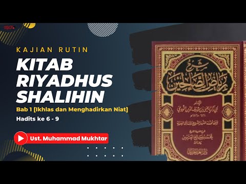 Kitab Riyadhus Shalihin Bab 1 [Ikhlas dan Menghadirkan Niat] : Hadits 6 - 9 | Ust. Muhammad Mukhtar