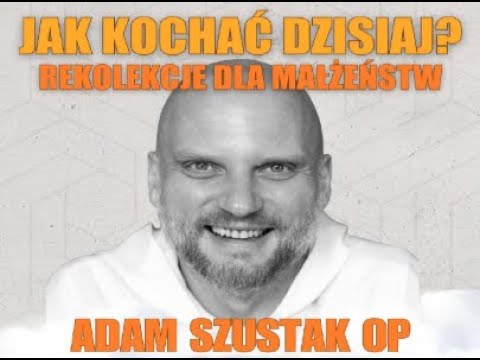O. Adam Szustak OP:  Rekolekcje o miłości i relacjach.