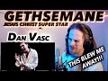 Dan Vasc - Gethsemane (Jesus Christ Superstar Cover) FIRST REACTION! (BEST I'VE SEEN FROM HIM?!!)