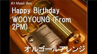 Happy Birthday/WOOYOUNG (From 2PM)【オルゴール】