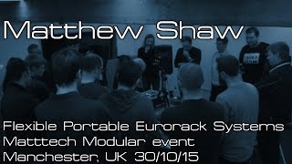 Matthew Shaw - Flexible Portable Eurorack Systems - Matttech Modular 30/10/15