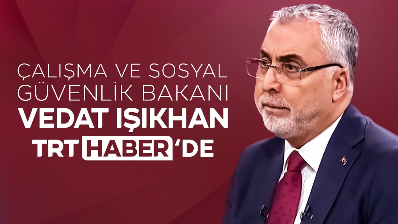 Çalışma ve Sosyal Güvenlik Bakanı Vedat Işıkhan, TRT Haber’de gündeme ilişkin soruları yanıtladı