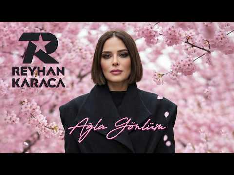 REYHAN KARACA - AĞLA GÖNLÜM