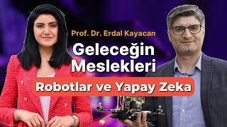 Geleceğin Meslekleri: Robotik ve Yapay Zeka | Prof. Dr. Erdal Kayacan ile Söyleşi