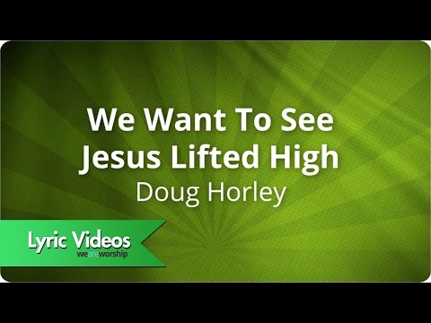 We Want To See Jesus Lifted High video