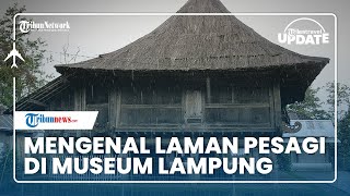 Mengenal Laman Pesagi dan Lumbung yang Ada di Museum Lampung, dari Fungsi hingga Keberadaannya Kini