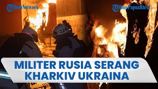 Rusia Hantam Kharkiv Ukraina: Bangunan Terbakar Hebat Akibat Serangan Mengerikan, 4 Orang Tewas