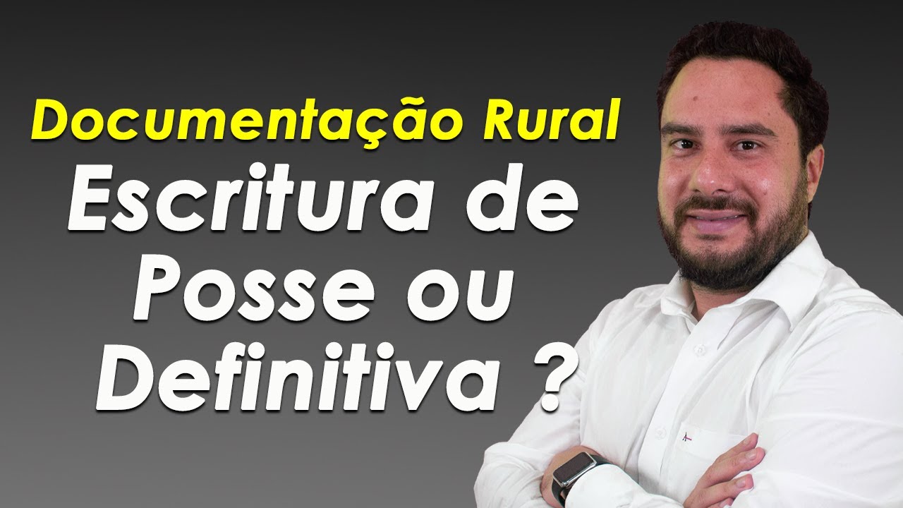 Documentação rural ! Escritura de Posse ou Definitiva ?