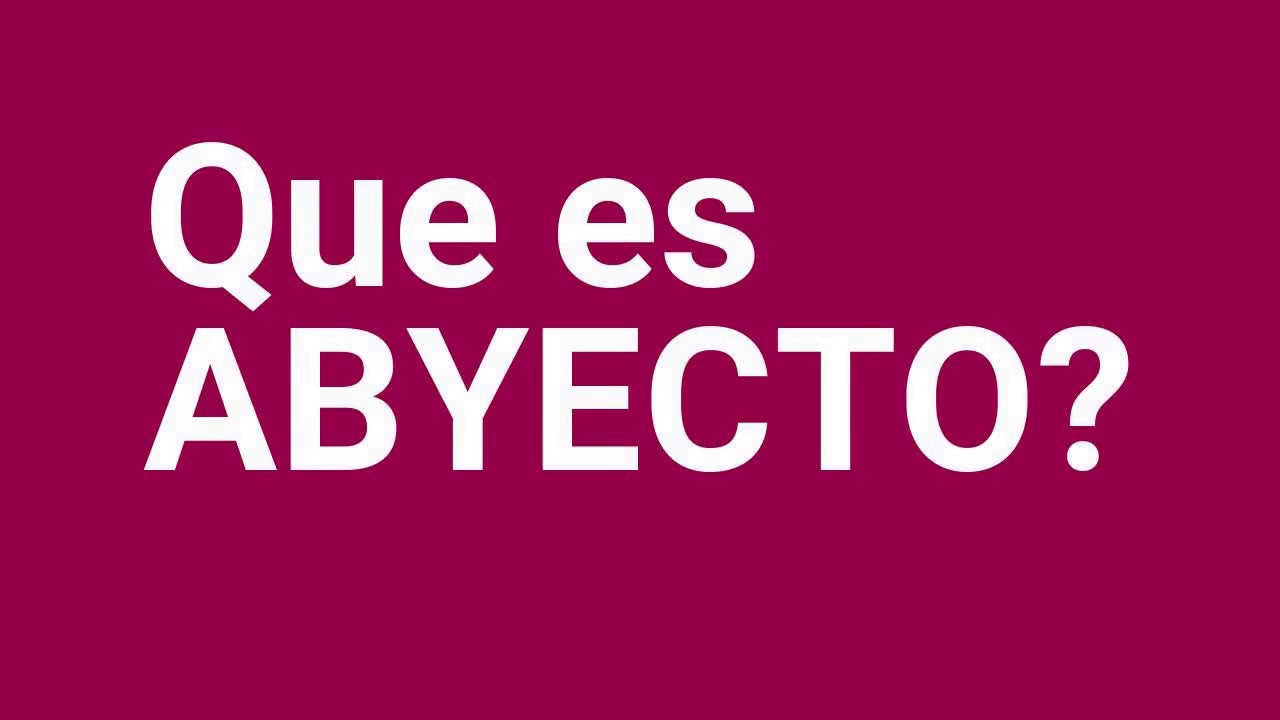 Que es ABYECTO? Definicion de ABYECTO Significado del ABYECTO. Que significa ABYECTO