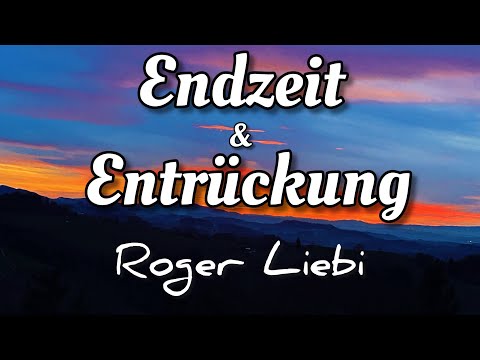 Endzeit & Entrückung – Aktuelle Perspektiven mit Dr. Roger Liebi