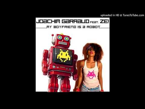 Joachim Garraud Feat. ZE - My Boyfriend Is a Robot (Albert Neve Extended Remix)