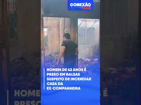 Homem de 42 anos é preso em Balsas suspeito de incendiar casa da ex‑companheira