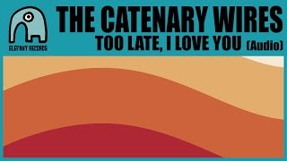 THE CATENARY WIRES - Too Late, I Love You [Audio]