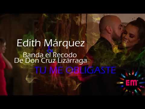 EDITH MARQUEZ / BANDA EL RECODO DE CRUZ LIZARRAGA - * TU ME OBLIGASTE * HD