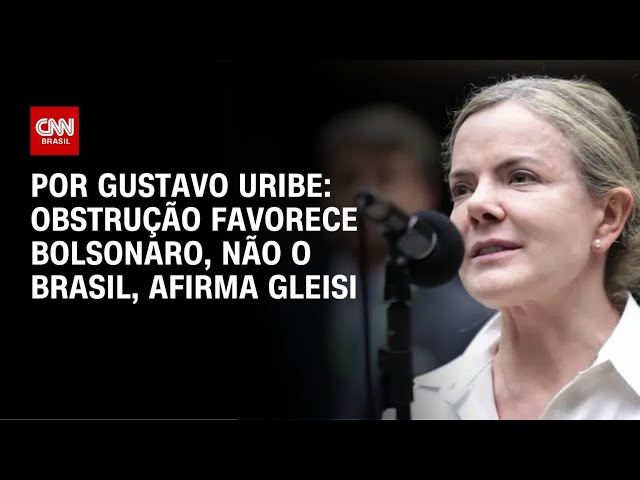 Gleisi: Obstruir pauta é colocar interesses de Bolsonaro à frente do Brasil | BASTIDORES CNN